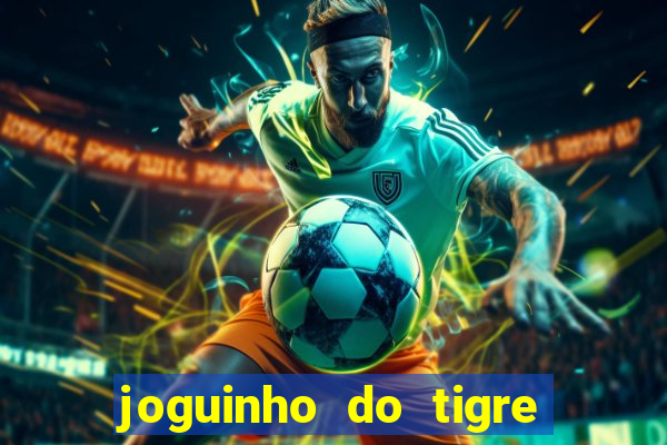 joguinho do tigre para ganhar dinheiro